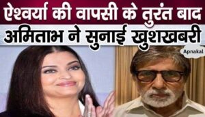 Amitabh Bachchan became emotional as soon as daughter-in-law Aishwarya returned, gave very good news